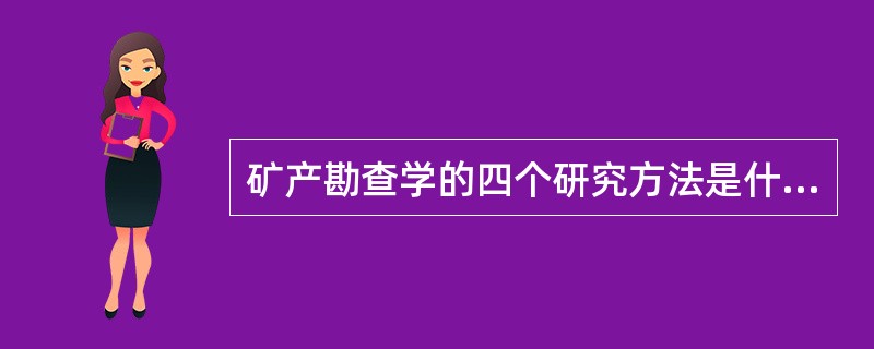 矿产勘查学的四个研究方法是什么？各有什么特点？