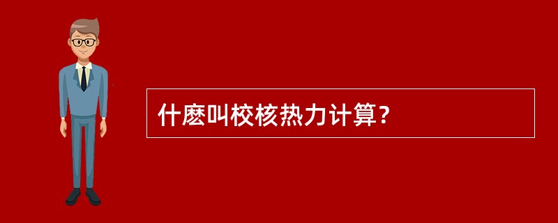 什麽叫校核热力计算？