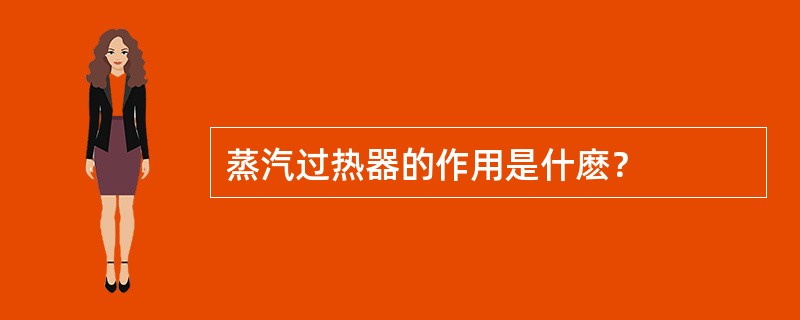 蒸汽过热器的作用是什麽？