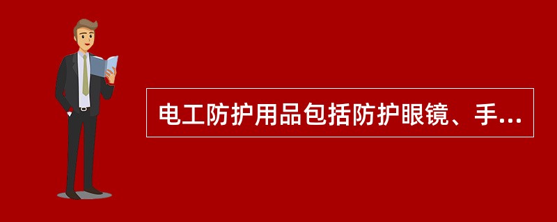 电工防护用品包括防护眼镜、手套、（）等。