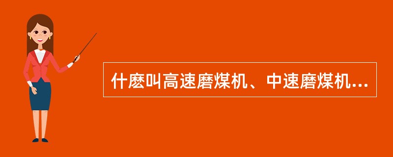 什麽叫高速磨煤机、中速磨煤机、低速磨煤机？各举一个例子。