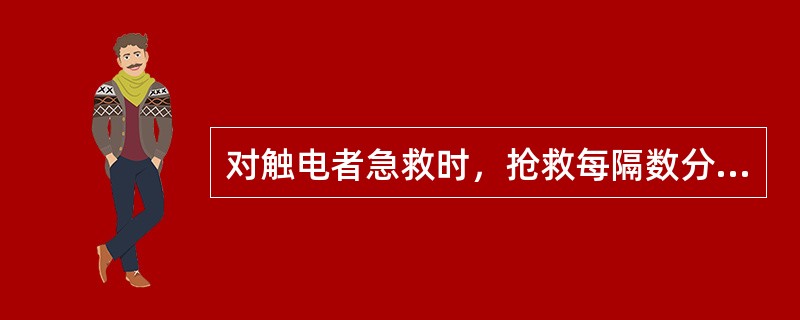 对触电者急救时，抢救每隔数分钟后再判定一次，每次判定不超过（）。