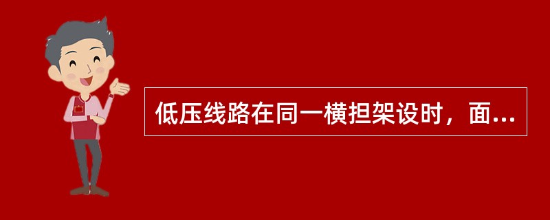 低压线路在同一横担架设时，面向负荷从左至右为（）