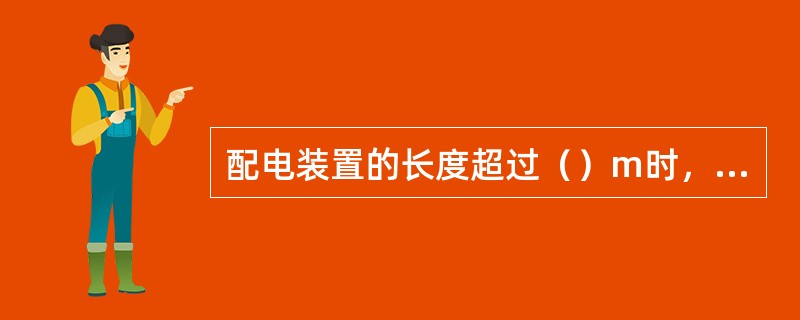 配电装置的长度超过（）m时，屏后应有两个通向本室或其他房间的出口，其距离不宜大于