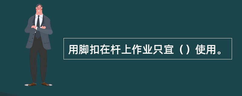 用脚扣在杆上作业只宜（）使用。