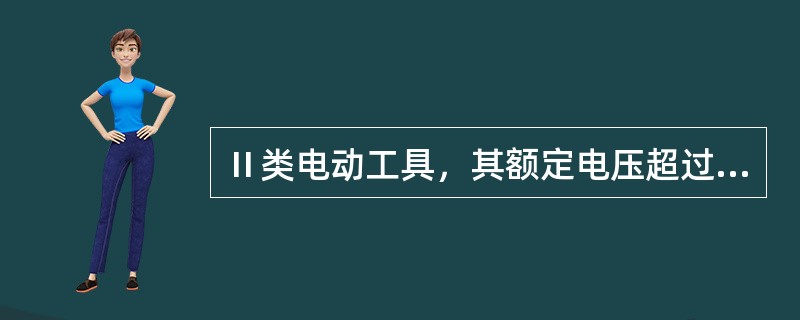 Ⅱ类电动工具，其额定电压超过（）V。