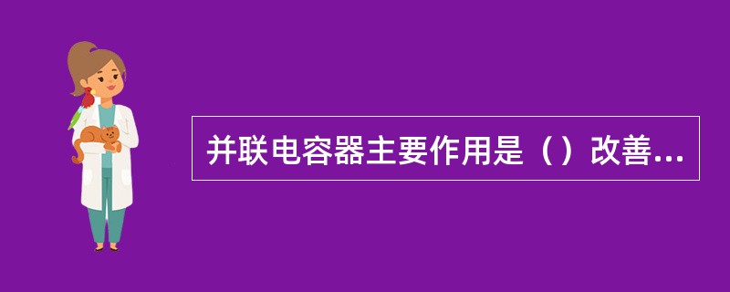 并联电容器主要作用是（）改善电压质量。