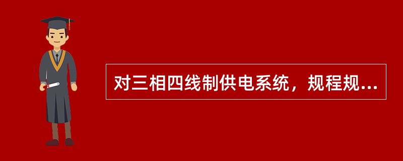 对三相四线制供电系统，规程规定在中性线干线上不允许安装熔断器和开关设备。（）