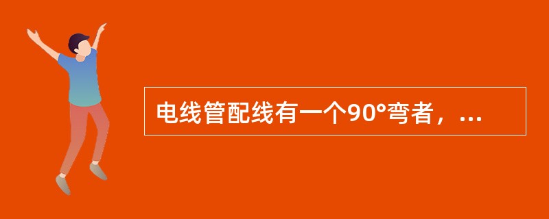 电线管配线有一个90°弯者，每（）m应安装接线盒。