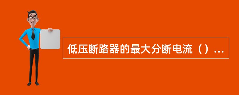 低压断路器的最大分断电流（）其额定电流。