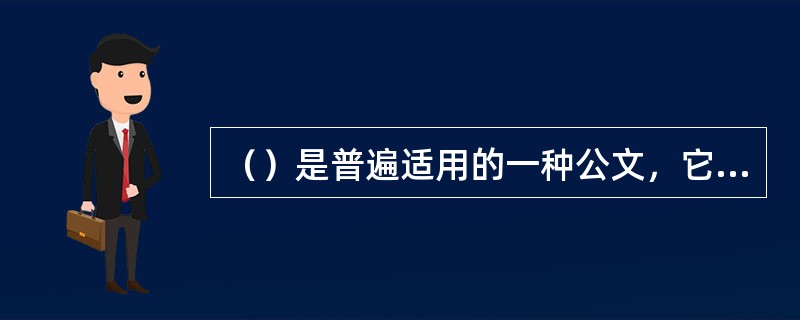 （）是普遍适用的一种公文，它是唯一不受内外、上下、用印等规范限制的。