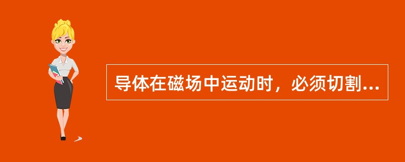 导体在磁场中运动时，必须切割磁力线才会产生感应电动势。