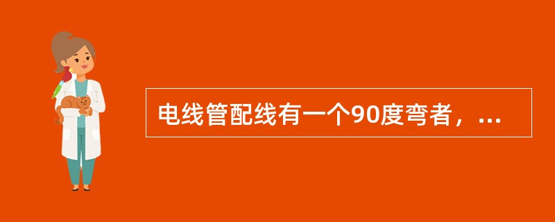 电线管配线有一个90度弯者，每（）m应安装接线盒。