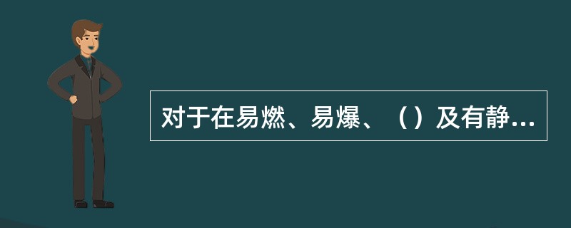 对于在易燃、易爆、（）及有静电发生的场所作业的工作人员，不可以发放和使用化纤防护