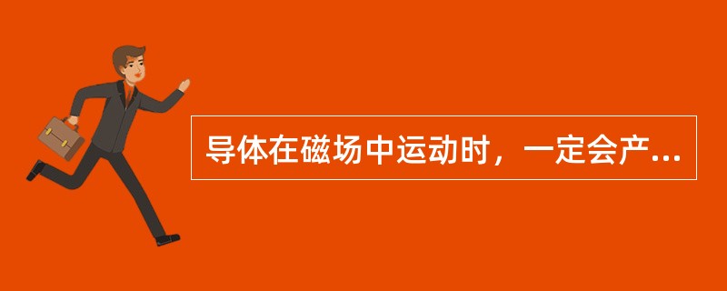 导体在磁场中运动时，一定会产生感应电动势。