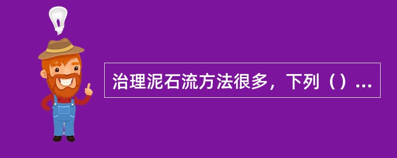 治理泥石流方法很多，下列（）措施适合于在上游形成区进行。（）