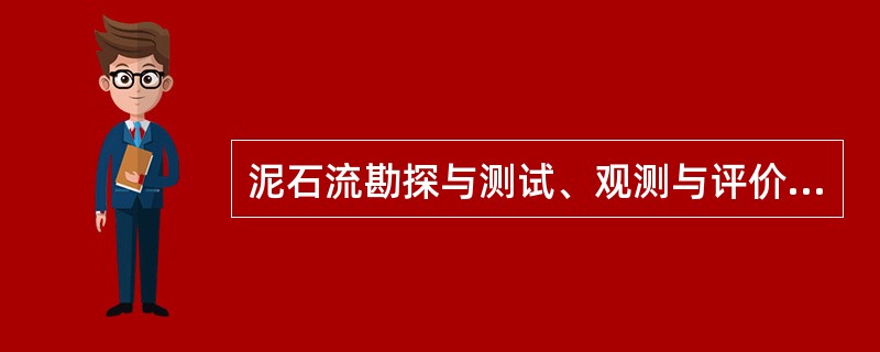 泥石流勘探与测试、观测与评价时，下述不正确的是（）。