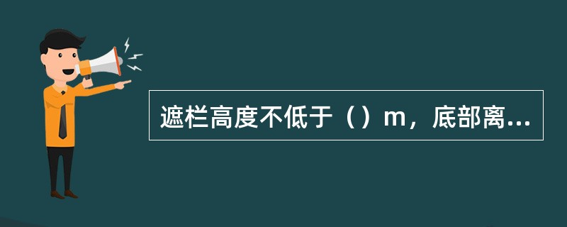 遮栏高度不低于（）m，底部离地不应超过0.1m。