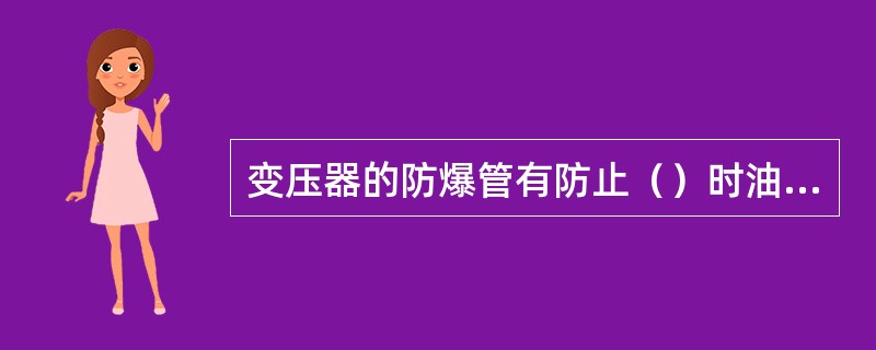 变压器的防爆管有防止（）时油箱破裂的作用。