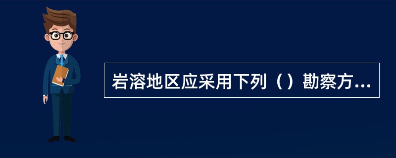 岩溶地区应采用下列（）勘察方法。（）