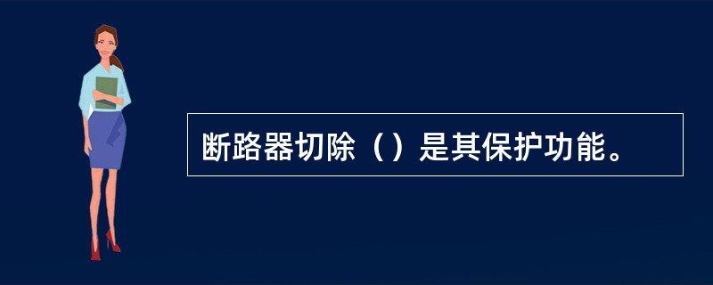 断路器切除（）是其保护功能。