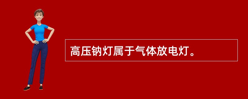 高压钠灯属于气体放电灯。