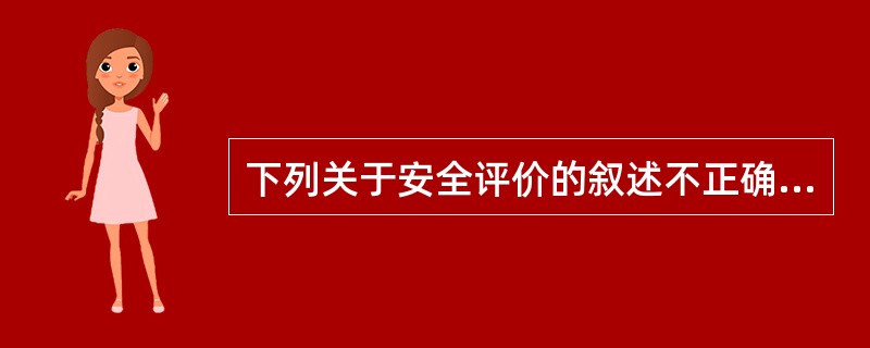 下列关于安全评价的叙述不正确的是（）。①安全预评价分析和预测该建设项目存在的危险