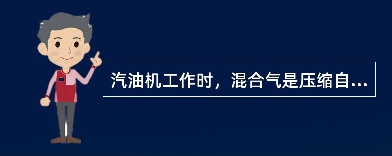 汽油机工作时，混合气是压缩自燃的。（）