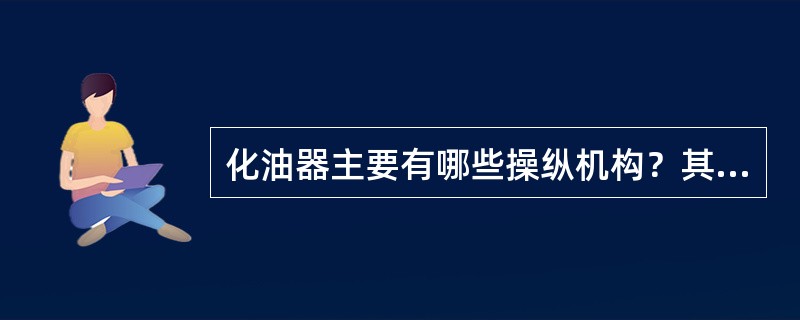 化油器主要有哪些操纵机构？其功用是什么？