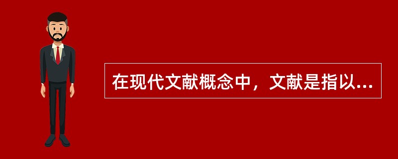 在现代文献概念中，文献是指以（）、（）、（）、声音为主要记录手段的一切知识和信息