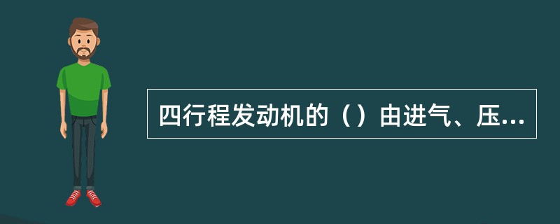 四行程发动机的（）由进气、压缩、膨胀、排气四个行程组成。