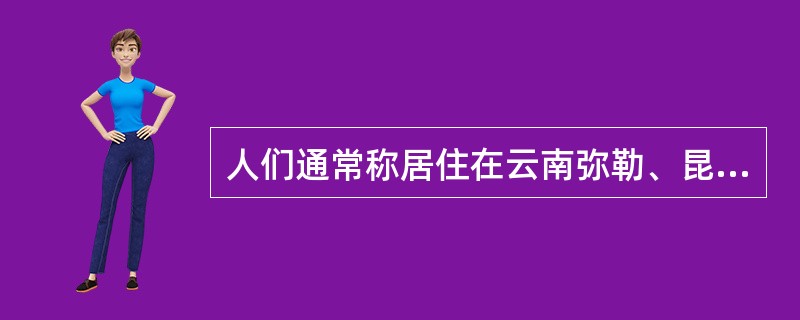 人们通常称居住在云南弥勒、昆明一带的彝族人为“阿细”，阿细的男女老少在劳动之余都