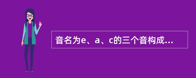 音名为e、a、c的三个音构成a小调的（）