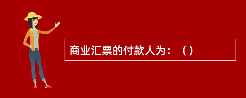 商业汇票的付款人为：（）