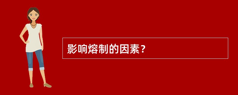 影响熔制的因素？