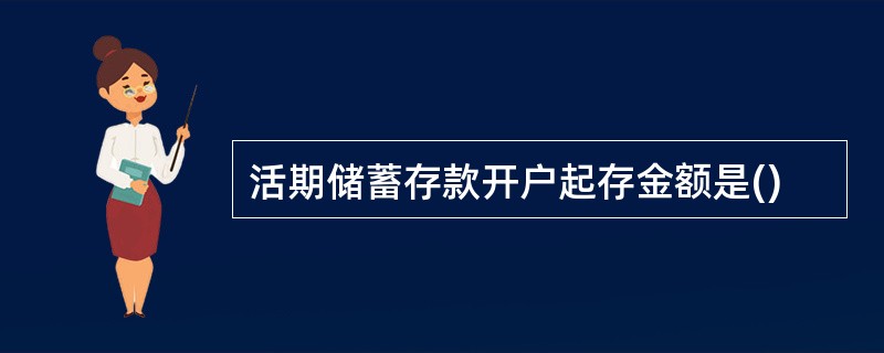 活期储蓄存款开户起存金额是()