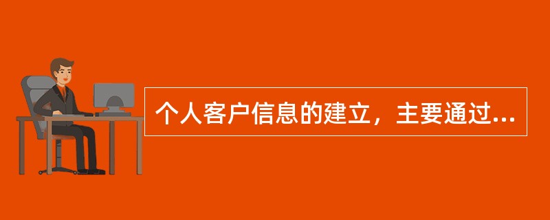 个人客户信息的建立，主要通过（）交易自动产生。