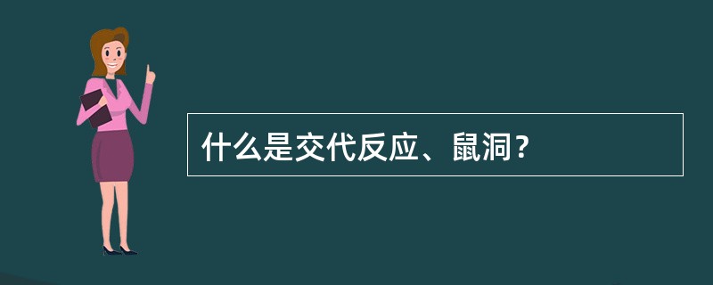 什么是交代反应、鼠洞？