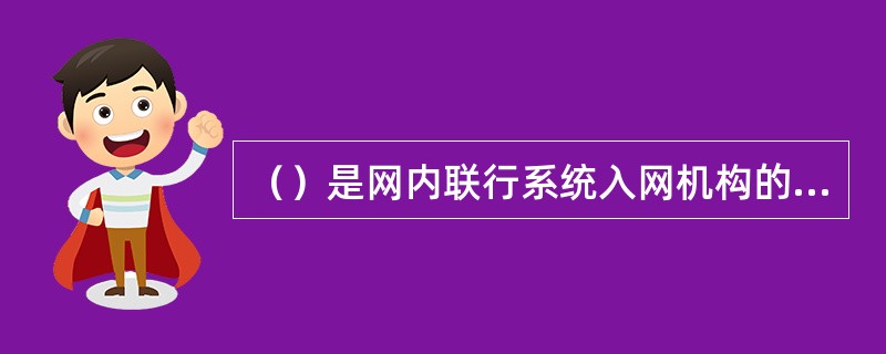 （）是网内联行系统入网机构的唯一标识。