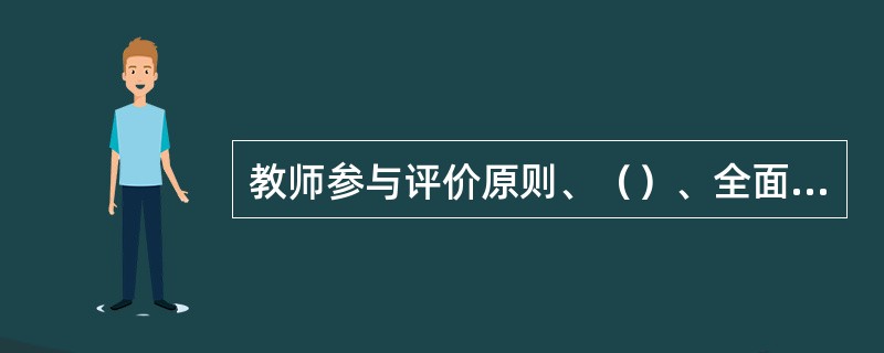 教师参与评价原则、（）、全面性原则和参照性原则是幼儿园语言教育活动评价的基本原则