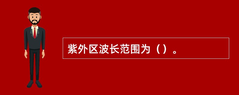 紫外区波长范围为（）。