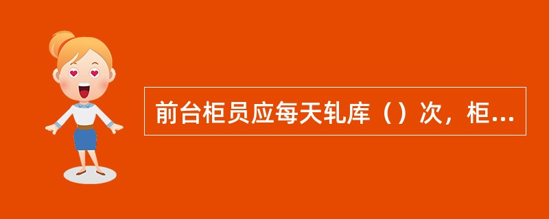 前台柜员应每天轧库（）次，柜员轮休时办理好现金、证、章等交接手续。