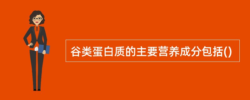 谷类蛋白质的主要营养成分包括()