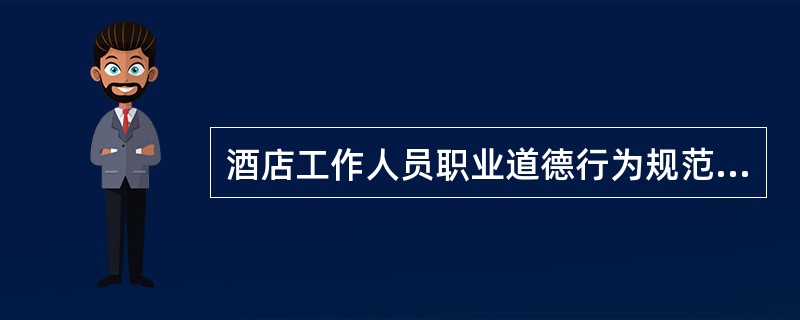 酒店工作人员职业道德行为规范条款中有（）。