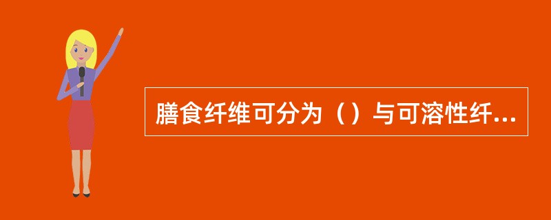 膳食纤维可分为（）与可溶性纤维。