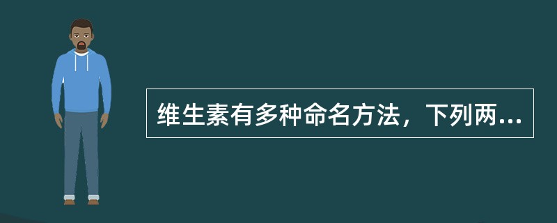 维生素有多种命名方法，下列两种命名法不一致的是（）