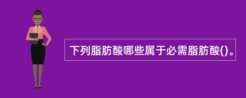 下列脂肪酸哪些属于必需脂肪酸()。