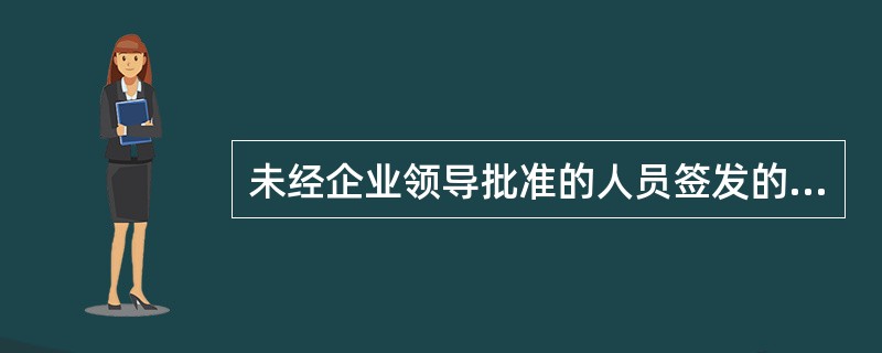 未经企业领导批准的人员签发的工作票（）。