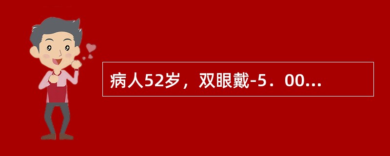 病人52岁，双眼戴-5．00D近视眼镜，矫正视力1．0，其用眼镜度数应为（）