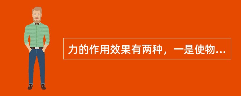 力的作用效果有两种，一是使物体的运动状态改变，二是使物体产生（）。